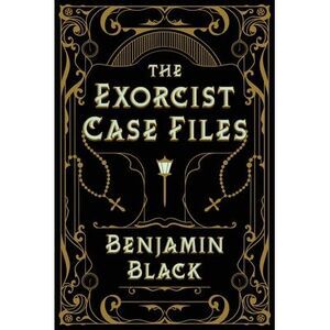 The Exorcist Case Files -- Benjamin Black